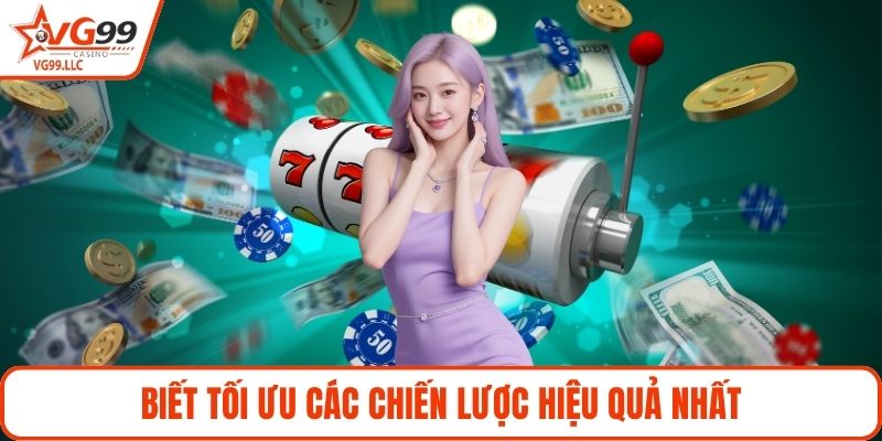 Biết tối ưu các chiến lược hiệu quả nhất