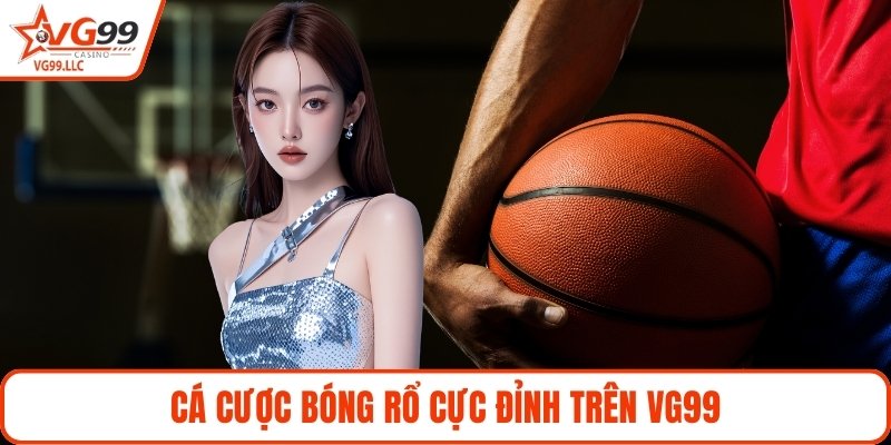 Cá cược bóng rổ cực đỉnh trên VG99