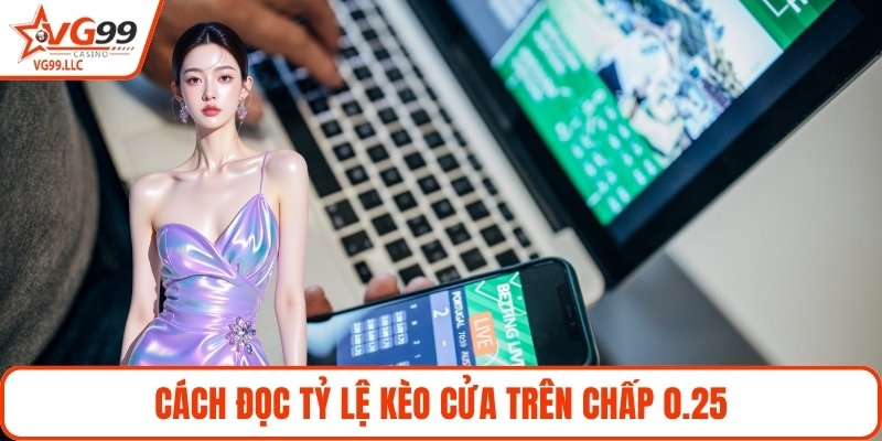 Cách đọc tỷ lệ kèo cửa trên chấp 0.25