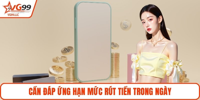 Cần đáp ứng hạn mức rút tiền trong ngày