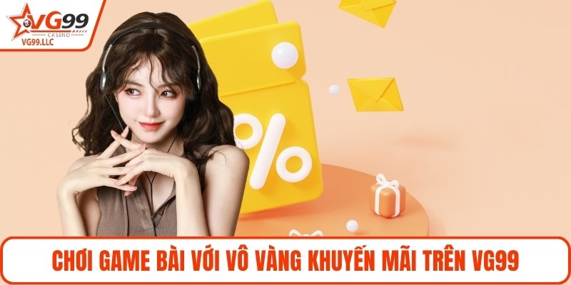 Chơi game bài với vô vàng khuyến mãi trên VG99