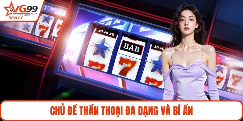 Chủ đề thần thoại đa dạng và bí ẩn