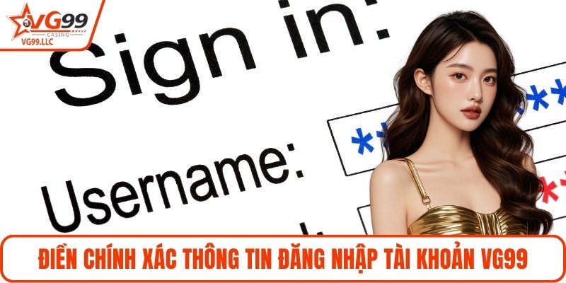Điền chính xác thông tin đăng nhập tài khoản VG99