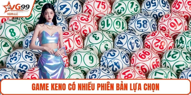 Game keno có nhiều phiên bản lựa chọn