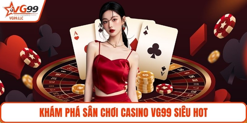 Khám phá sân chơi Casino VG99 siêu hot