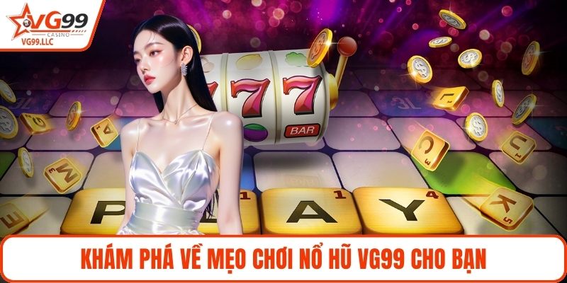 Khám phá về mẹo chơi nổ hũ VG99 cho bạn