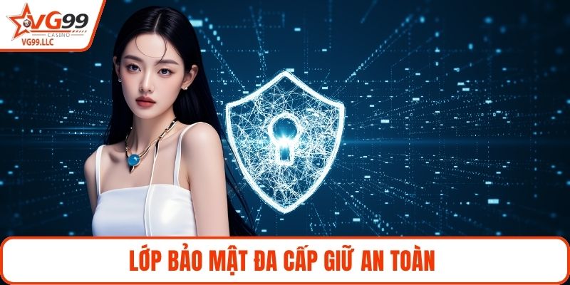 Lớp bảo mật đa cấp giữ an toàn