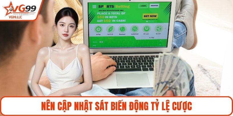 Nên cập nhật sát biến động tỷ lệ cược