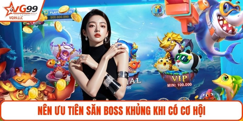 Nên ưu tiên săn boss khủng khi có cơ hội