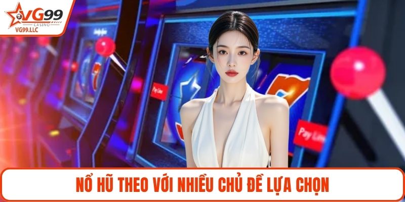 Nổ hũ theo với nhiều chủ đề lựa chọn