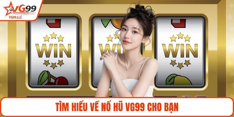 Tìm hiểu về nổ hũ VG99 cho bạn